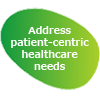 Address patient-centric healthcare needs